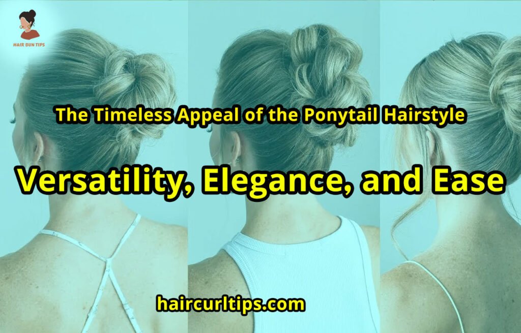 The Timeless Appeal of the Ponytail Hairstyle: Versatility, Elegance, and Ease